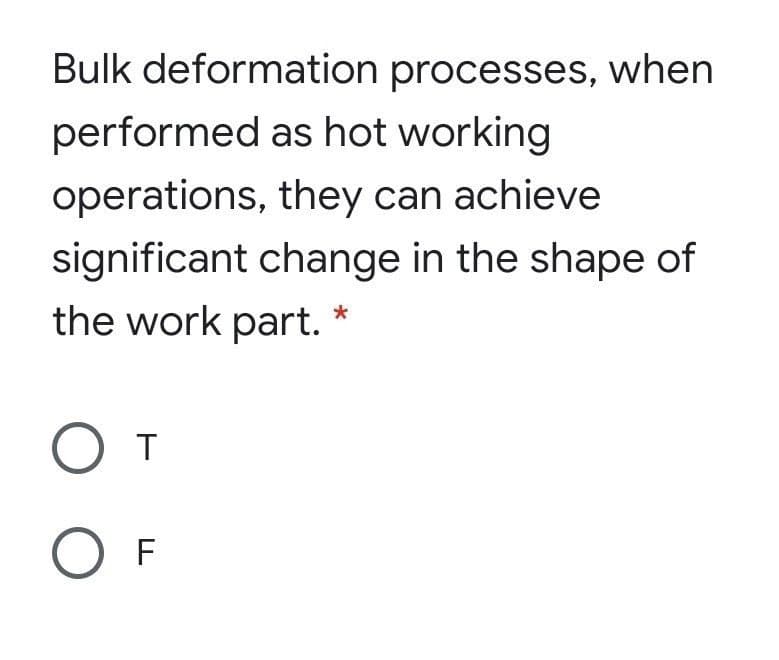 Bulk deformation processes, when
performed as hot working
operations, they can achieve
significant change in the shape of
the work part.
От
O F
F
