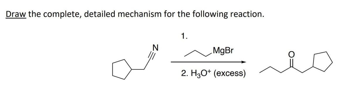 Draw the complete, detailed mechanism for the following reaction.
N
1.
MgBr
2. H3O+ (excess)