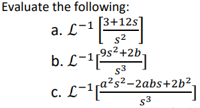 Evaluate the following:
a. L-1
[-¹
[3+12s
5²
b. L-1⁹5² +2b7
S3
c. L-11²²
²s²-2abs+2b².
S3