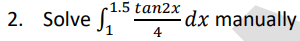 -1.5 tan2x
2. Solve 1.5 - dx manually
4