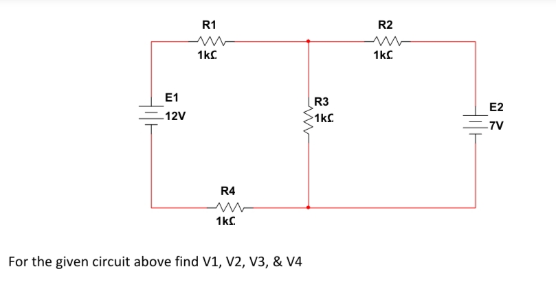R1
R2
1kC
1ks
E1
R3
E2
-12V
1kS
-7V
R4
1kS.
For the given circuit above find V1, V2, V3, & V4
