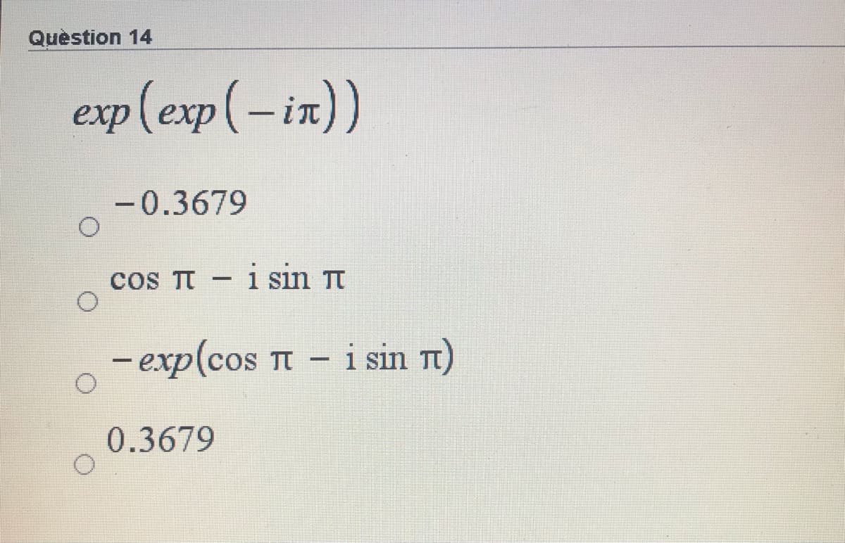 Quèstion 14
exp (exp(-in))
-0.3679
cos TT - isin Tt
- exp(cos Tt - i sin Tt)
0.3679
