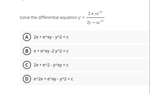 Solve the differential equation y' =
(A) 2x + e^xy - y^2 = c
B) x + e^xy -2 y^2 = c
2x + e^2 - y^xy = c
D) e^2x + e^xy - y^2 = c
2+ yety
2y-xe-ty