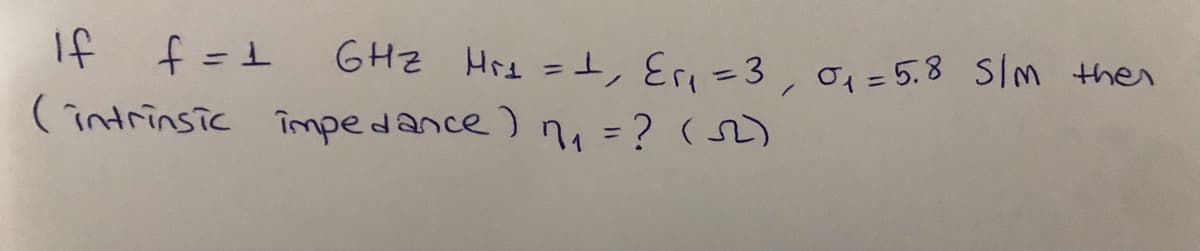 if
f = 1
GHz Hr₁ = 1, E₁₁ =3, 0₁=5.8 5/m then
(intrinsic impedance) ₁ = ? (2)