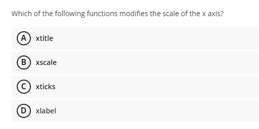 Which of the following functions modifies the scale of the x axis?
(A) xtitle
B) xscale
(C) xticks
(D) xlabel