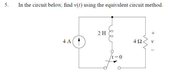 5.
In the circuit below, find v(t) using the equivalent circuit method.
2 H
4 A
4Ω
