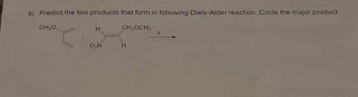 8) Predict the two products that form in following Diels-Alder reaction Circle the major product.
CH₂O
CH₂OCH,
H
O₂N