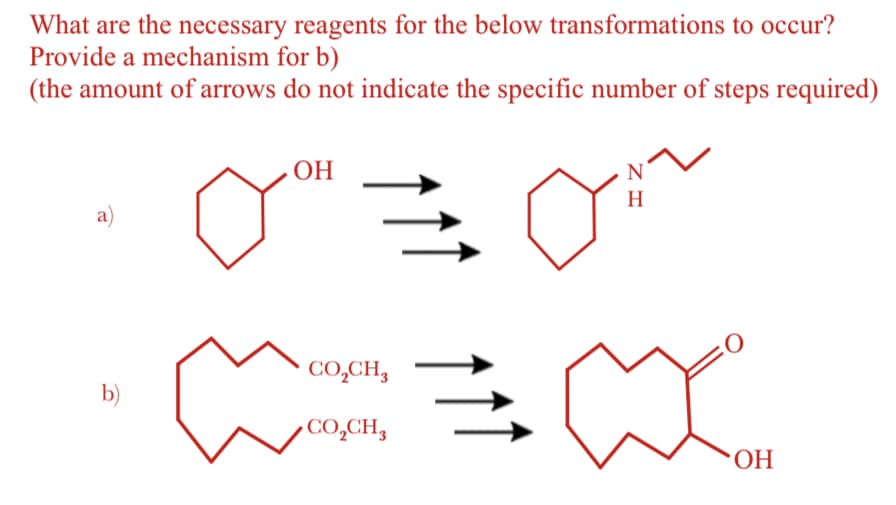 What are the necessary reagents for the below transformations to occur?
Provide a mechanism for b)
(the amount of arrows do not indicate the specific number of steps required)
a)
b)
OH
111
CO,CH,
CO₂CH3
om
H
M
SO
OH