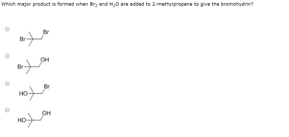 Which major product is formed when Br2 and H20 are added to 2-methylpropene to give the bromohydrin?
BrBr
ОН
Br
Но
ноон
