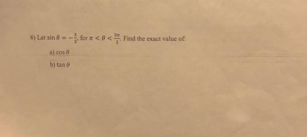 for n < 0 < Find the exact value of:
3T
6) Let sin 0 =
-
2.
a) cos 0
b) tan 0
