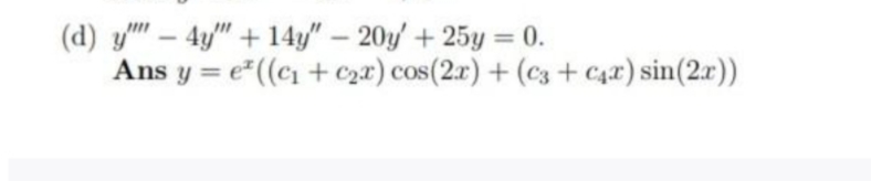 (d) y – 4y" + 14y" – 20y/ + 25y = 0.
Ans y = e"((c + c2x) cos(2r) + (c3 + C4r) sin(2r))
%3D
