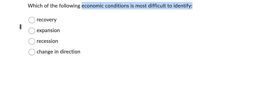 Which of the following economic conditions is most difficult to identify:
recovery
expansion
recession
change in direction