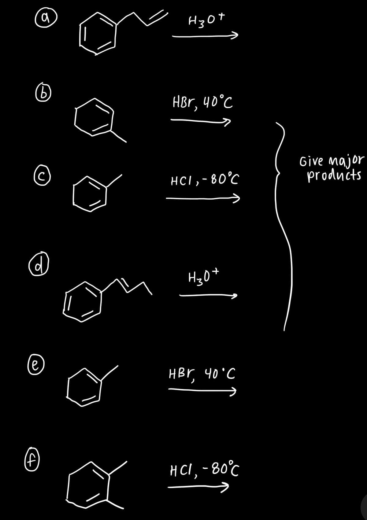 a
©
@
e
4
нзот
HBr, 40°C
HCI, - 80°C
H₂O+
HBr 40°C
HCI, -80°C
Give major
products