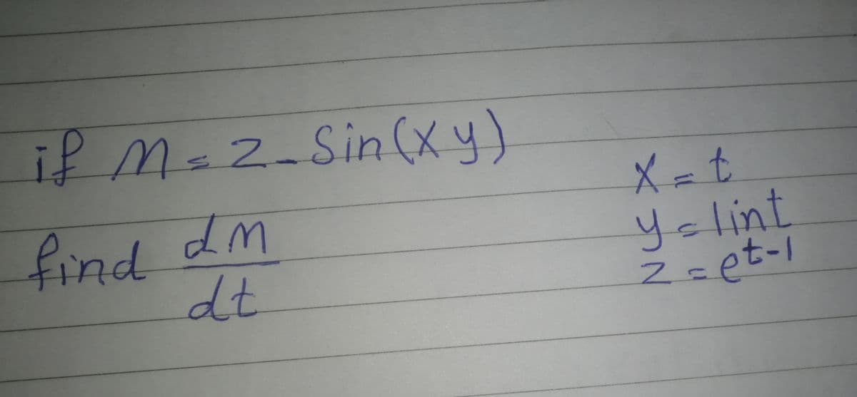if M-2-Sin (X y)
find dm
dt
X = t
y=lint
Ž=et-1
