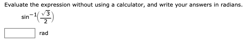 Evaluate the expression without using a calculator, and write your answers in radians.
-1( 3
sin
rad
