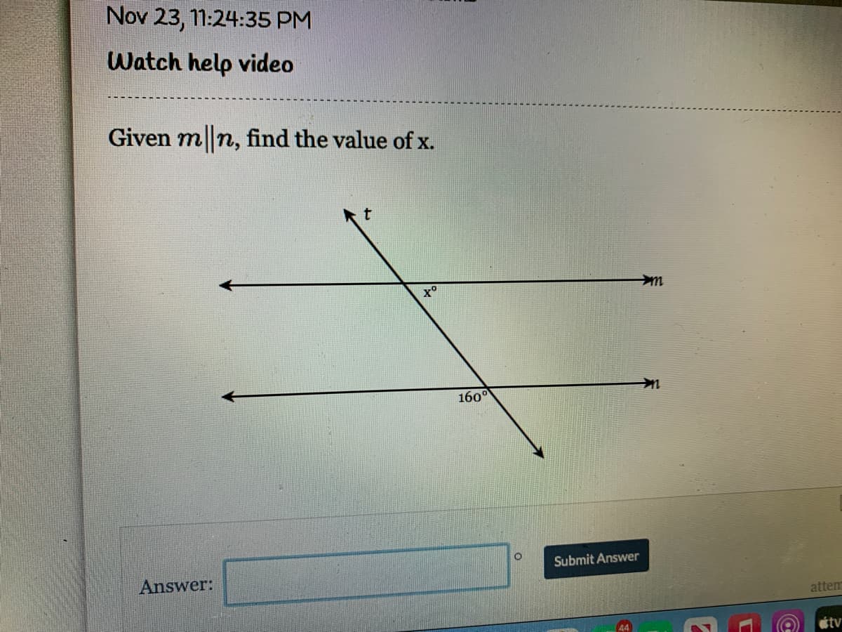Nov 23, 11:24:35 PM
Watch help video
Given mn, find the value of x.
X"
160°
Submit Answer
Answer:
attem
tv
