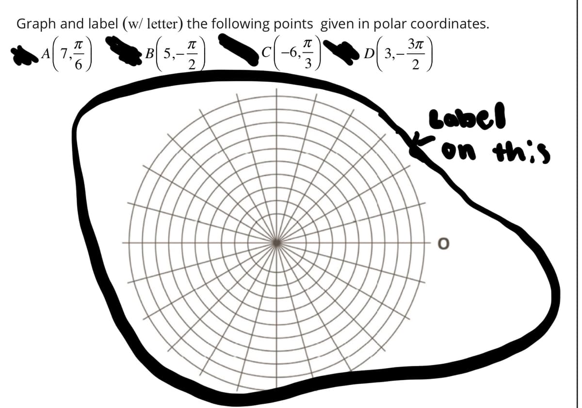 Graph and label (w/ letter) the following points given in polar coordinates.
TU
c(-6, 7)
D(3,- 37)
2
A 7.
T
B 5,-
Label
Kon this