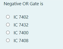 Negative OR Gate is
O IC 7402
O IC 7432
O IC 7400
O IC 7408
