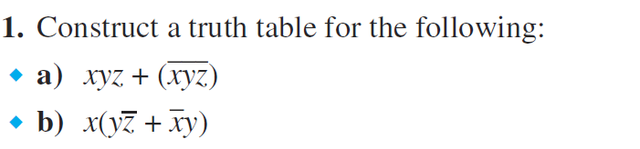 1. Construct a truth table for the following:
a) xyz + (xyz)
b) x(y + xy)