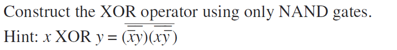 Construct the XOR operator using only NAND gates.
Hint: xXOR y = (xy)(xy)