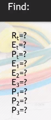 Find:
R₁=?
E₁=?
P₁ =?
E₁=?
E₂=?
E3=?
P₁=?
P₂=?
P3=?