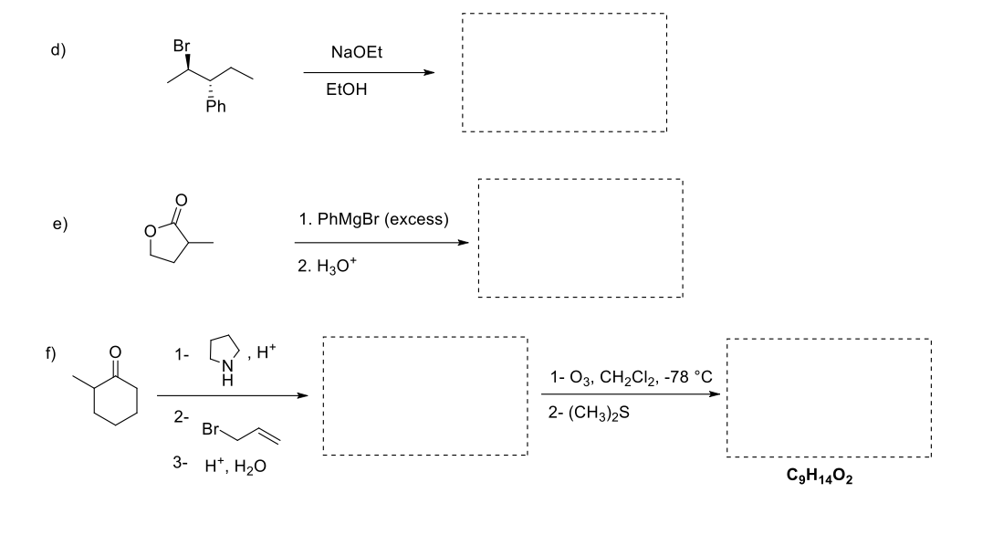 d)
e)
f)
Br
1-
2-
Ph
H*
I
Br
3- H¹, H₂O
NaOEt
EtOH
1. PhMgBr (excess)
2. H3O*
1-03, CH₂Cl2, -78 °C
2-(CH3)2S
C9H1402