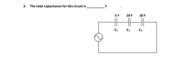 3. The total capacitance for this circuit is
5F
C₁
10 F
C₂
10 F
G