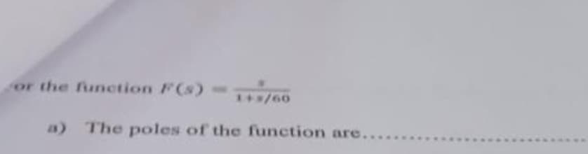 or the function F(s) 1+3/60
a) The poles of the function are..