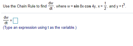 dw
Use the Chain Rule to find , where w = sin 8x cos 4y, x=
dt
, and y = t.
dw
dt
(Type an expression using t as the variable.)

