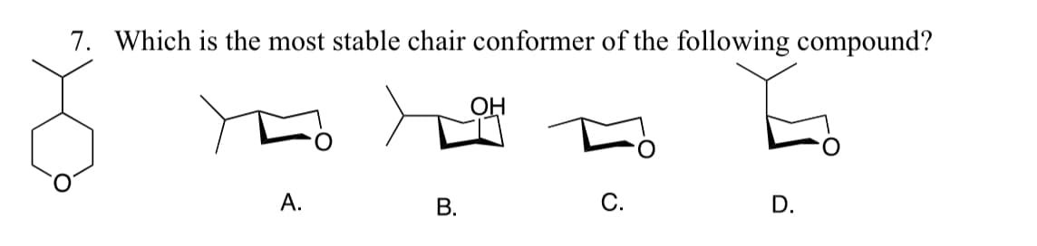 7. Which is the most stable chair conformer of the following compound?
A.
B.
C.
D.