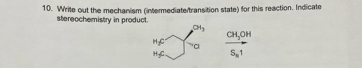 10. Write out the mechanism (intermediate/transition state) for this reaction. Indicate
stereochemistry in product.
CH3
CH₂OH
H3C
H3C
SN1