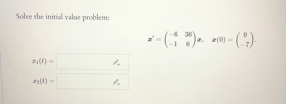 Solve the initial value problem:
= (",).
6.
36
x' =
æ(0)
1
-
x1(t) =
x2(t)
=
