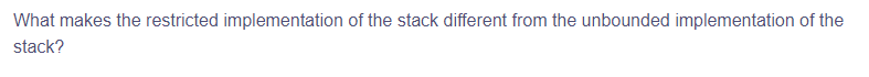 What makes the restricted implementation of the stack different from the unbounded implementation of the
stack?