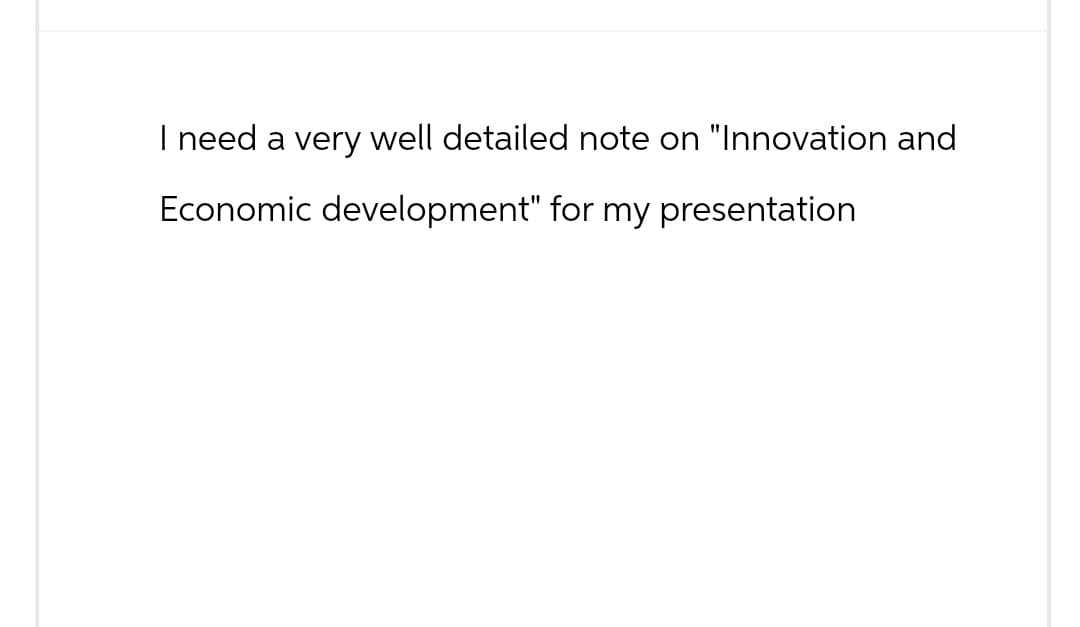 I need a very well detailed note on "Innovation and
Economic development" for my presentation