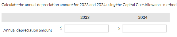 Calculate the annual depreciation amount for 2023 and 2024 using the Capital Cost Allowance method.
Annual depreciation amount
LA
2023
2024