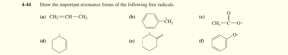 4-44
Draw the important resonance forms of the following free radicals.
(a) CH₂=CH-CH₂
(b)
(d)
(e)
-CH₂
(c)
(f)
CH₂-C-0.