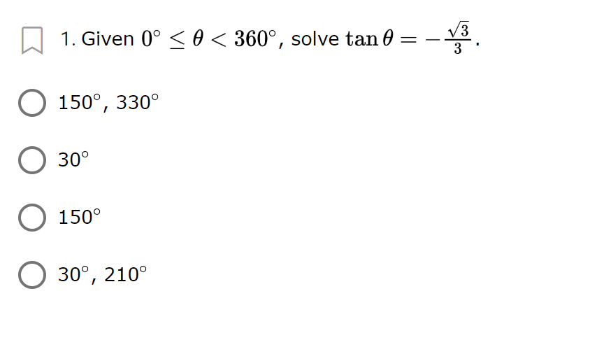 3,
1. Given 0° < 0 < 360°, solve tan 0
3
О 150°, 330°
30°
O 150°
O 30°, 210°

