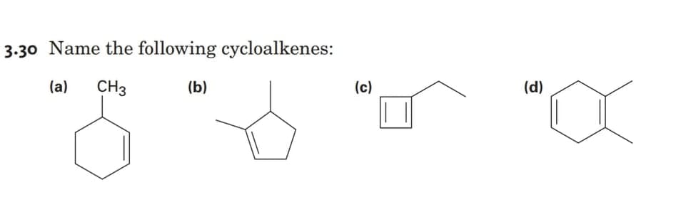 3.30 Name the following cycloalkenes:
(a)
CH3
(b)
(c)
(d)
