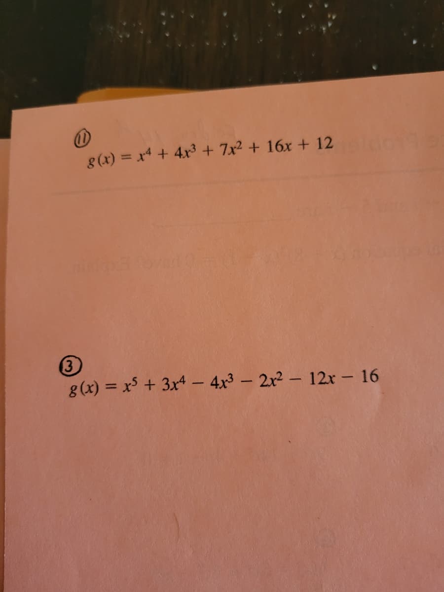 g (x) = x4 + 4x³ + 7x2 + 16x + 12
3
g (x) = x$ + 3x4 – 4x3 - 2x-12x - 16
