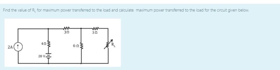 Find the value of R for maximum power transferred to the load and calculate maximum power transferred to the load for the circuit given below.
ww
30
ww
30
403
603
R.
2A
28 V.
