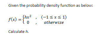 Given the probability density function as below:
Shx2
(-1sxs 1)
= {*
f(x)
otherwise
Calculate h.
