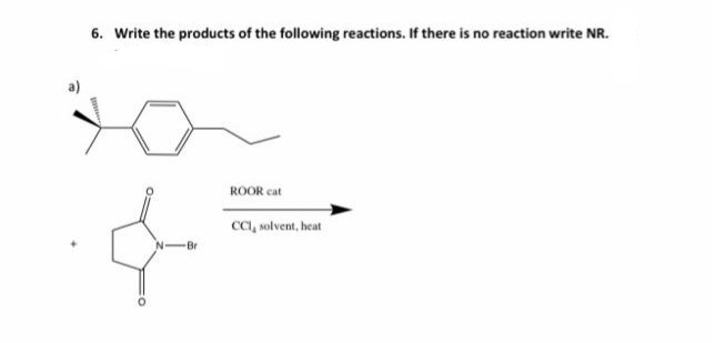 6. Write the products of the following reactions. If there is no reaction write NR.
ROOR cat
cC, solvent, heat
-Br
