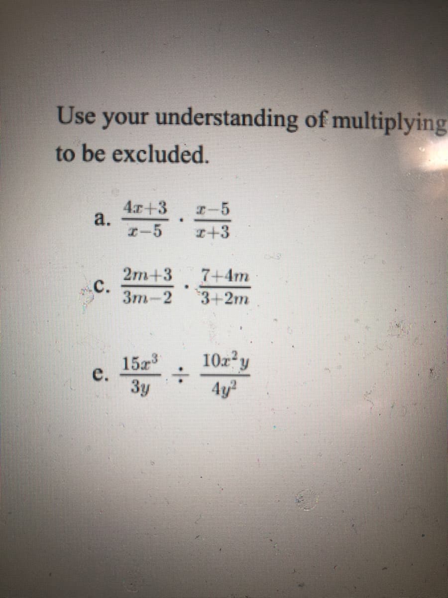 Use your understanding of multiplying
to be excluded.
4r+3
a.
I-5
I-5
I+3
2m+3
C.
3m-2
7+4m
3+2m
10a y
152
e.
3y
4y?
