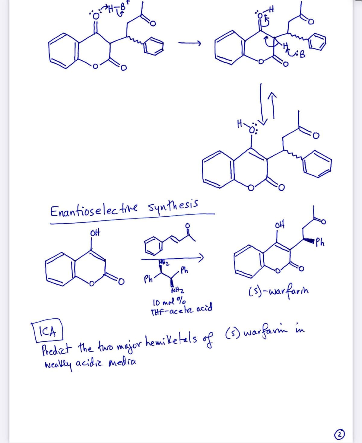 H-
Enantioselec the Synthesis
Ot
Ph
Ph
Ph
(3)-warforin
l0 mal %
THF-acehe acid
ICA
(3) warfarm in
Prediet the two majer hemiketals
weally acidiz media
of
