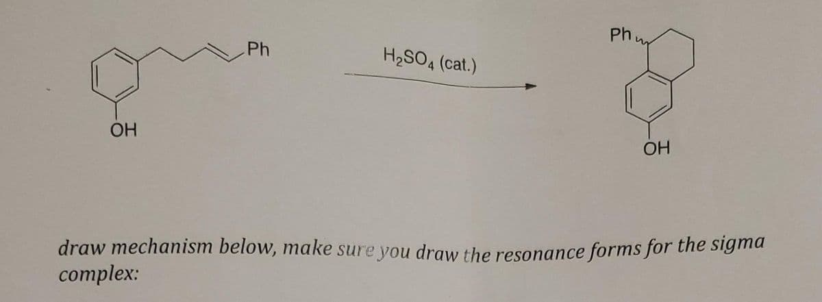 OH
Ph
H₂SO4 (cat.)
phm
OH
draw mechanism below, make sure you draw the resonance forms for the sigma
complex: