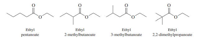 Ethyl
3-methylbutanoate
Ethyl
Ethyl
2-methylbutanoate
Ethyl
2,2-dimethylpropanoate
pentanoate
