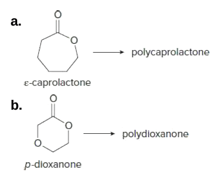 a.
polycaprolactone
e-caprolactone
b.
polydioxanone
O.
p-dioxanone

