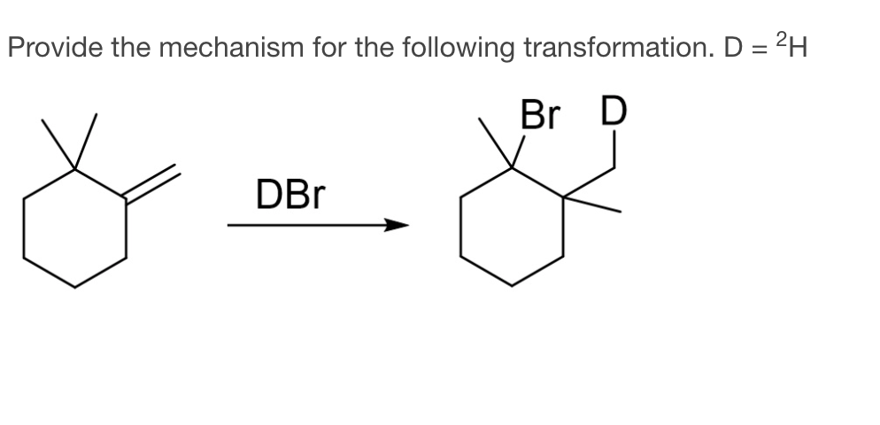 Provide the mechanism for the following transformation. D =²H
Br D
DBr
