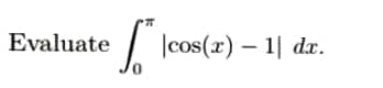 S™ cos(x) - 1| dx.
Evaluate
