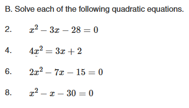 B. Solve each of the following quadratic equations.
x²-3x - 280
4x² = 3x + 2
2x²7x15 = 0
x²-x-30 = 0
2.
4.
6.
8.